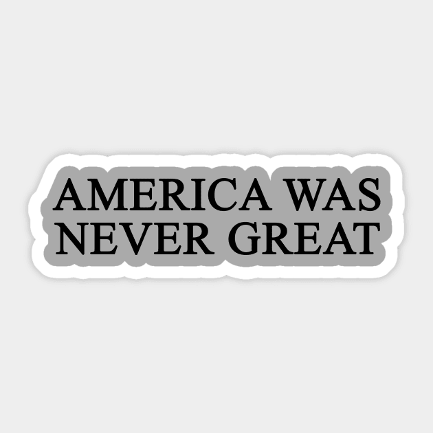 America Was Never Great Sticker by dumbshirts